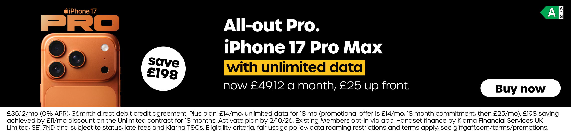 All-out Pro. Get iPhone 17 Pro Max with unlimited data for only £49.12 a month, £25 up front. Click here to see the iPhone 17 Pro Max.
