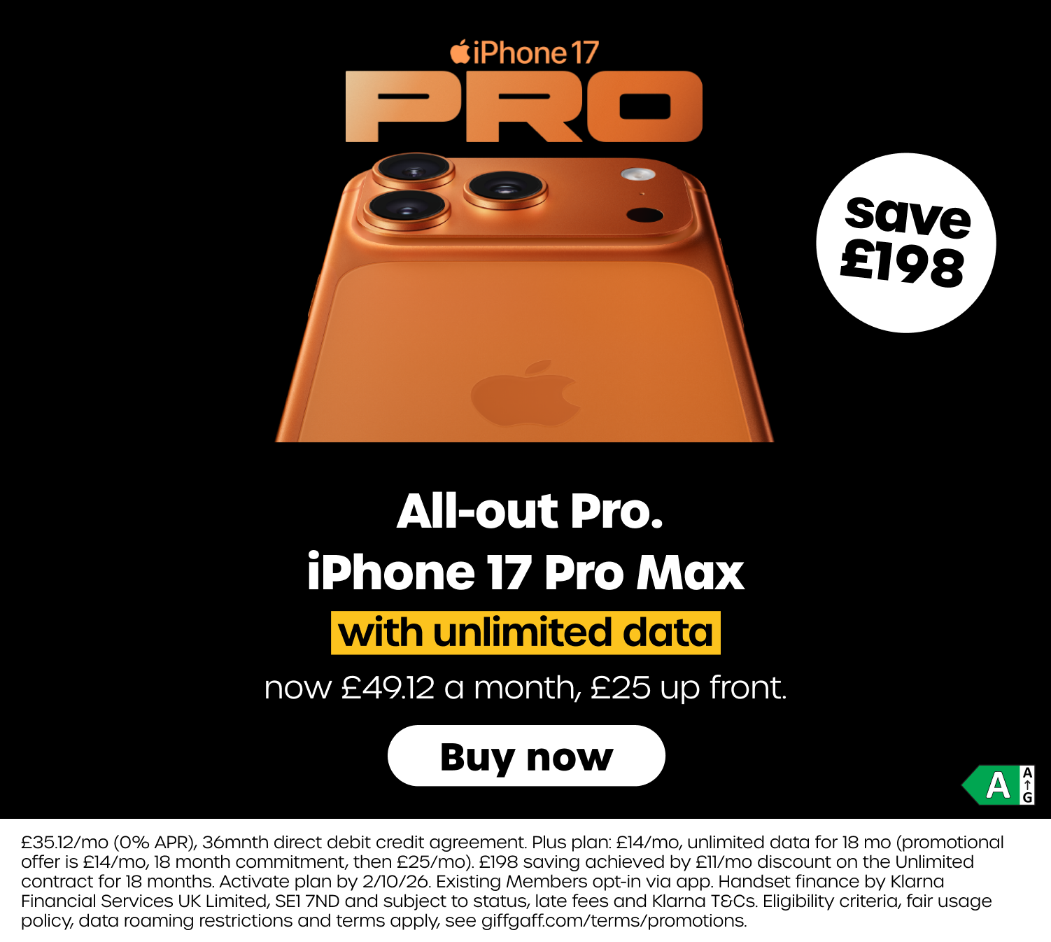 All-out Pro. Get iPhone 17 Pro Max with unlimited data for only £49.12 a month, £25 up front. Click here to see the iPhone 17 Pro Max.